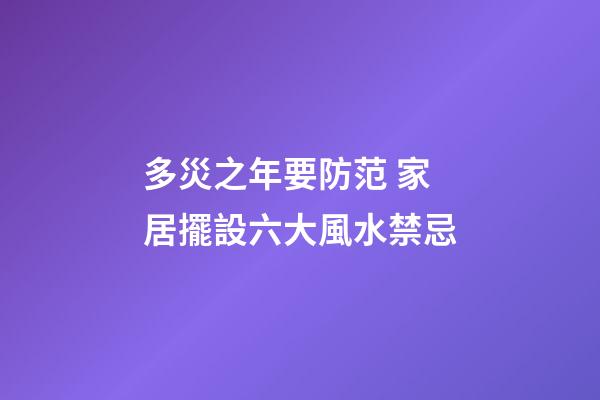 多災之年要防范 家居擺設六大風水禁忌